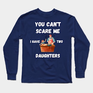 You Can't Scare me I have Two Daughters Funny Dad T-shirt Long Sleeve T-Shirt